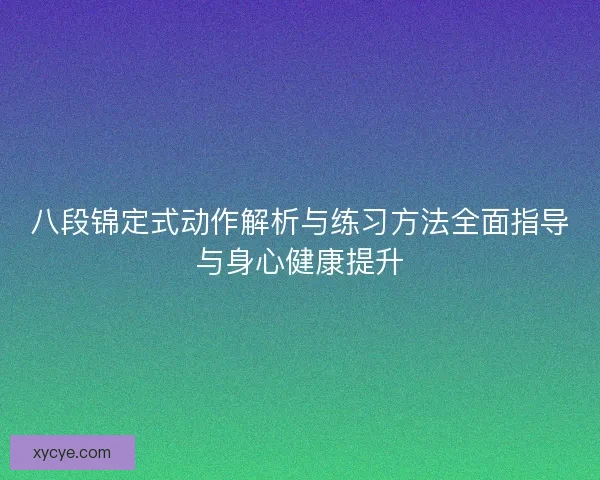 八段锦定式动作解析与练习方法全面指导与身心健康提升
